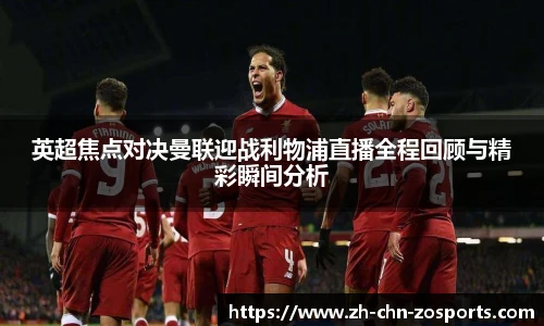 英超焦点对决曼联迎战利物浦直播全程回顾与精彩瞬间分析