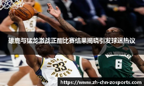 雄鹿与猛龙激战正酣比赛结果揭晓引发球迷热议